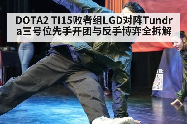 DOTA2 TI15败者组LGD对阵Tundra三号位先手开团与反手博弈全拆解